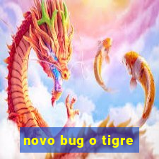 novo bug o tigre